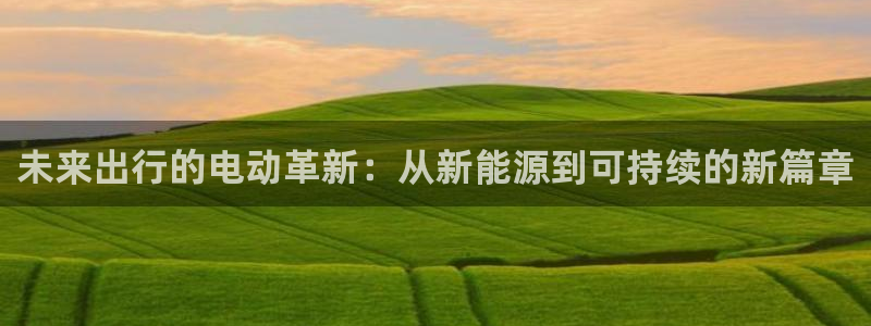摩根娱乐50186叩：未来出行的电动革新