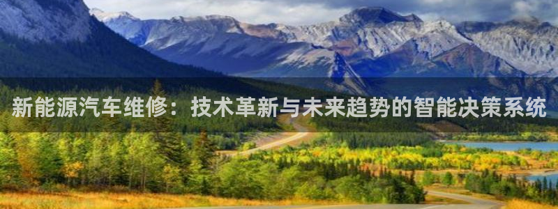 摩根娱乐彩票被骗了:新能源汽车维修:技术革新与未来趋势的智能